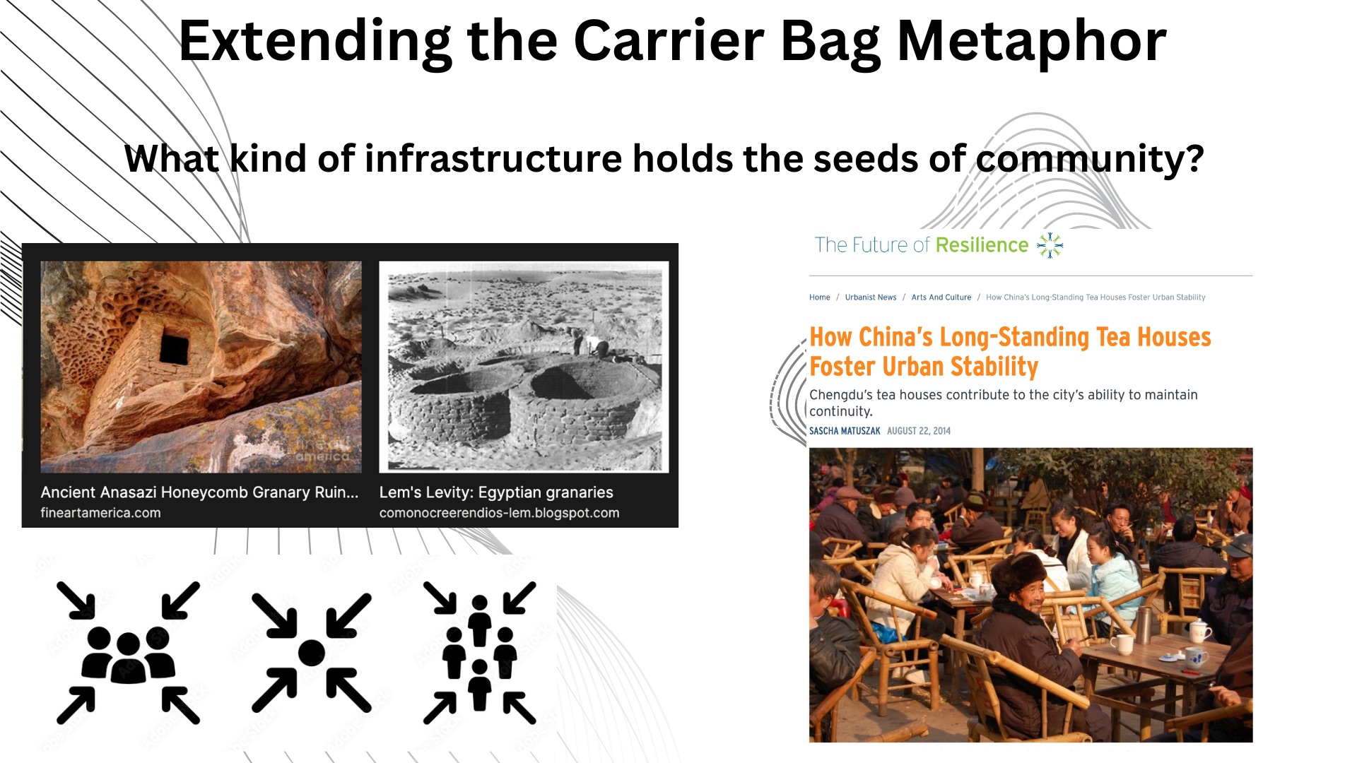 Title Extending the Carrier Bag Metaphor asks what infrastructure holds the seeds of community; includes photos of an Anasazi granary, Egyptian granaries, and a Chinese tea house, with icons representing different community gatherings.